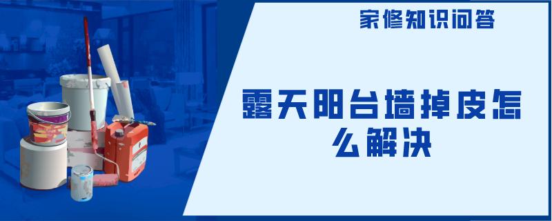 露天阳台墙掉皮怎么解决