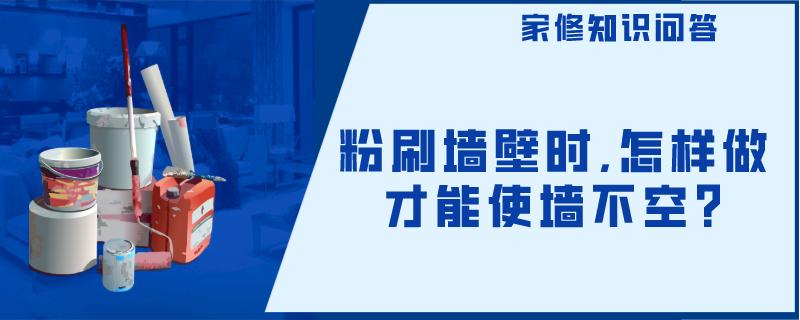 粉刷墙壁时,怎样做才能使墙不空? 粉刷墙壁时,怎样做才能使墙不空?